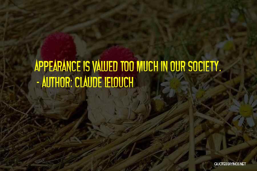 Claude Lelouch Quotes: Appearance Is Valued Too Much In Our Society.