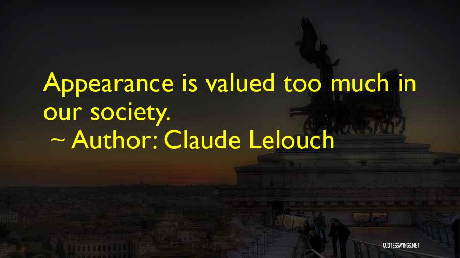 Claude Lelouch Quotes: Appearance Is Valued Too Much In Our Society.