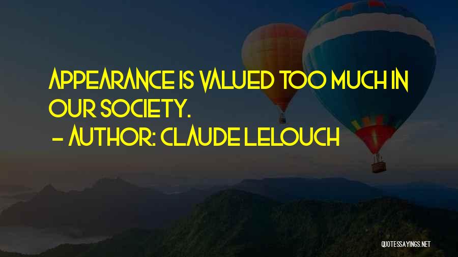 Claude Lelouch Quotes: Appearance Is Valued Too Much In Our Society.