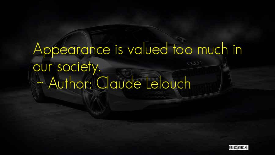 Claude Lelouch Quotes: Appearance Is Valued Too Much In Our Society.