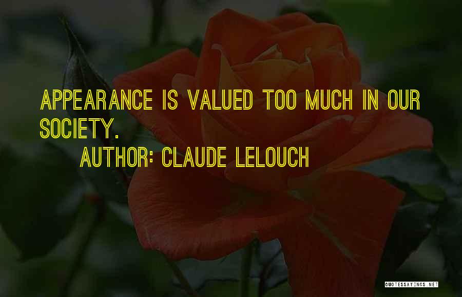 Claude Lelouch Quotes: Appearance Is Valued Too Much In Our Society.