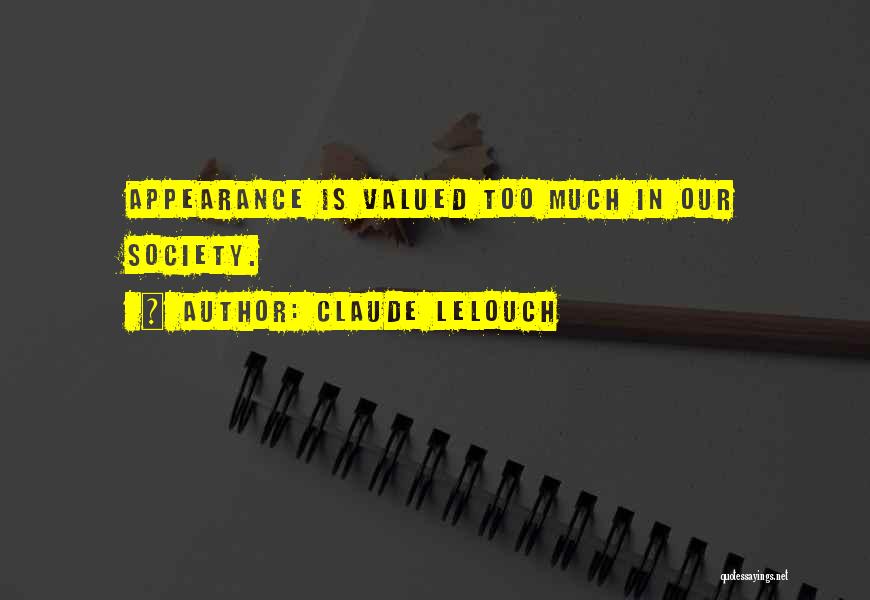 Claude Lelouch Quotes: Appearance Is Valued Too Much In Our Society.