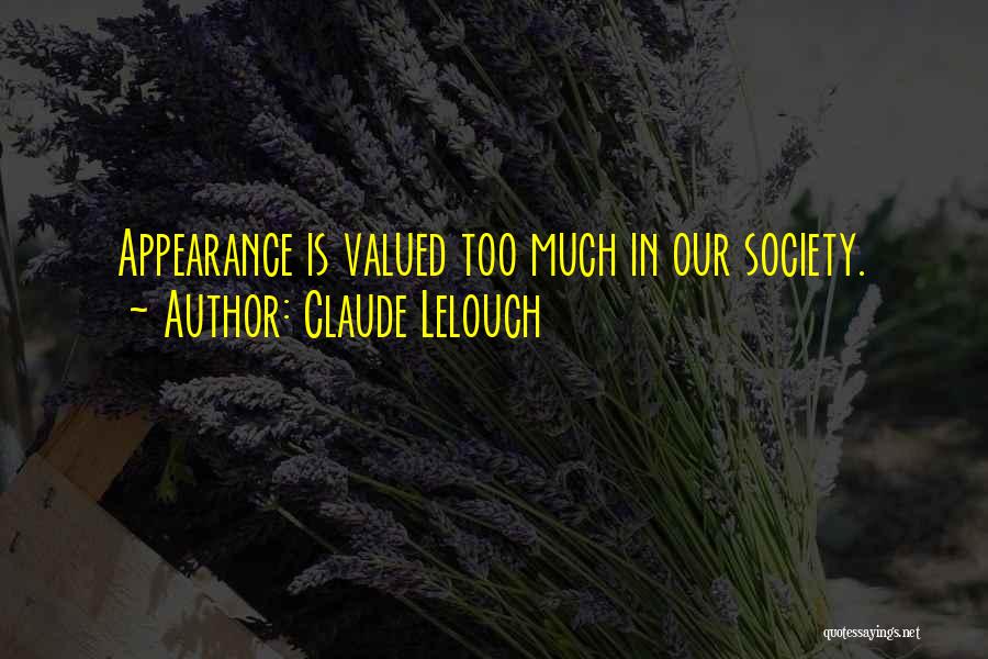 Claude Lelouch Quotes: Appearance Is Valued Too Much In Our Society.