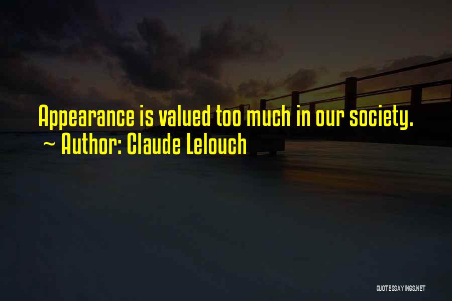 Claude Lelouch Quotes: Appearance Is Valued Too Much In Our Society.