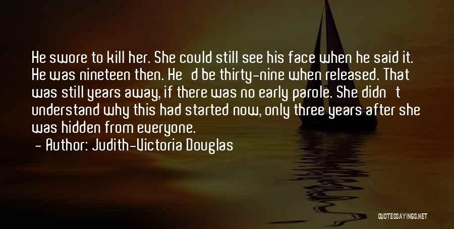 Judith-Victoria Douglas Quotes: He Swore To Kill Her. She Could Still See His Face When He Said It. He Was Nineteen Then. He'd