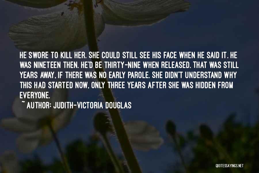 Judith-Victoria Douglas Quotes: He Swore To Kill Her. She Could Still See His Face When He Said It. He Was Nineteen Then. He'd