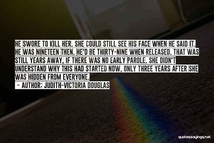 Judith-Victoria Douglas Quotes: He Swore To Kill Her. She Could Still See His Face When He Said It. He Was Nineteen Then. He'd