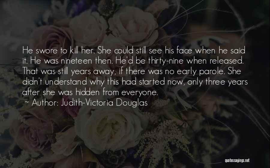 Judith-Victoria Douglas Quotes: He Swore To Kill Her. She Could Still See His Face When He Said It. He Was Nineteen Then. He'd