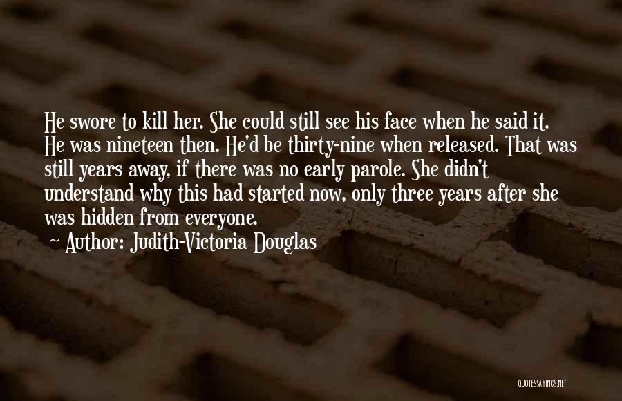 Judith-Victoria Douglas Quotes: He Swore To Kill Her. She Could Still See His Face When He Said It. He Was Nineteen Then. He'd