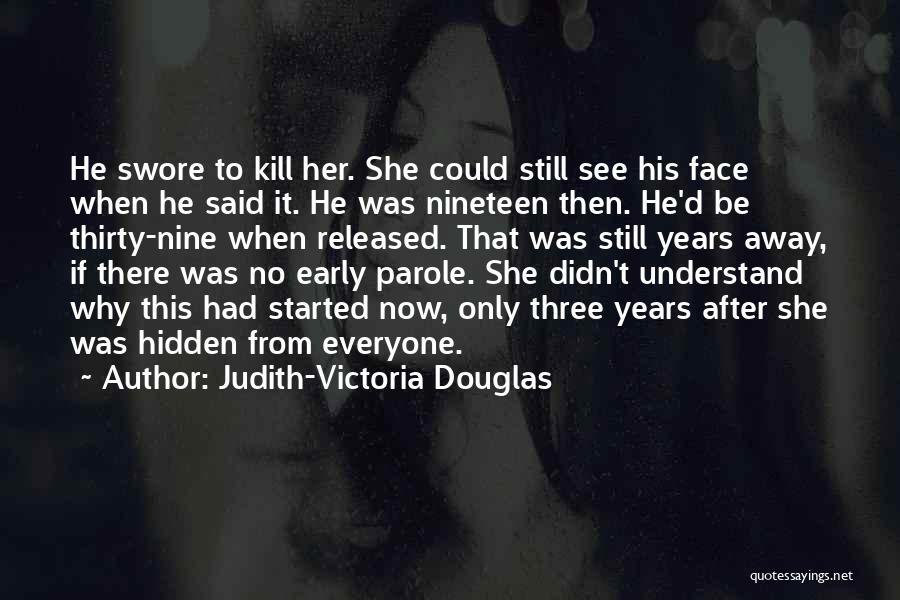 Judith-Victoria Douglas Quotes: He Swore To Kill Her. She Could Still See His Face When He Said It. He Was Nineteen Then. He'd