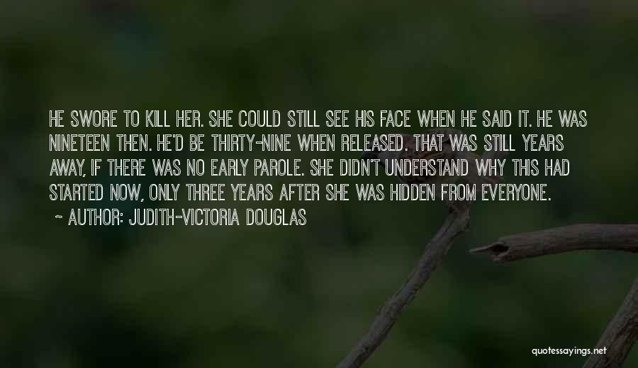 Judith-Victoria Douglas Quotes: He Swore To Kill Her. She Could Still See His Face When He Said It. He Was Nineteen Then. He'd