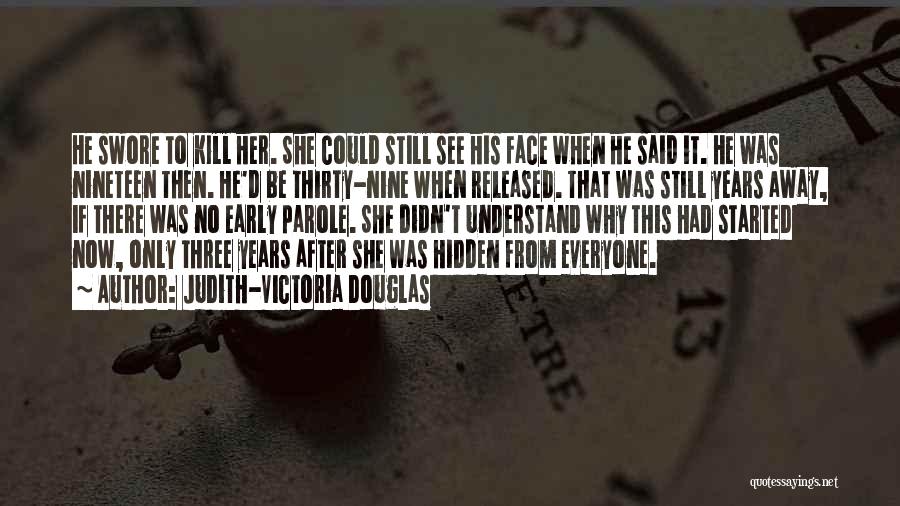 Judith-Victoria Douglas Quotes: He Swore To Kill Her. She Could Still See His Face When He Said It. He Was Nineteen Then. He'd