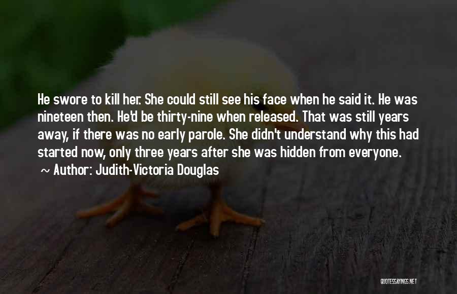 Judith-Victoria Douglas Quotes: He Swore To Kill Her. She Could Still See His Face When He Said It. He Was Nineteen Then. He'd