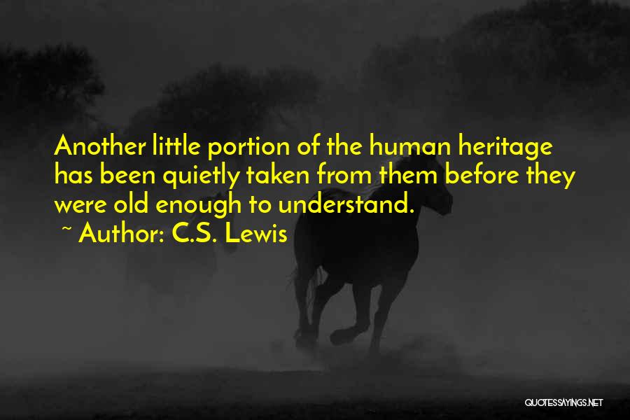 C.S. Lewis Quotes: Another Little Portion Of The Human Heritage Has Been Quietly Taken From Them Before They Were Old Enough To Understand.