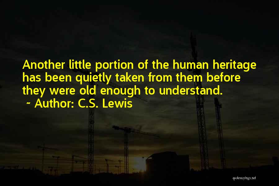 C.S. Lewis Quotes: Another Little Portion Of The Human Heritage Has Been Quietly Taken From Them Before They Were Old Enough To Understand.