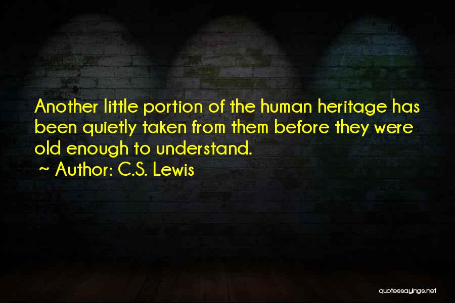 C.S. Lewis Quotes: Another Little Portion Of The Human Heritage Has Been Quietly Taken From Them Before They Were Old Enough To Understand.