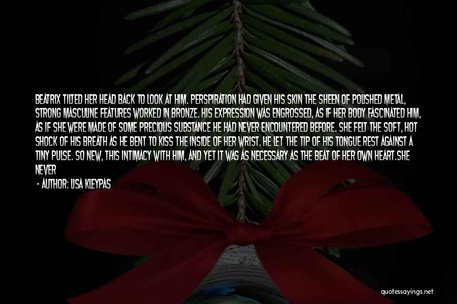 Lisa Kleypas Quotes: Beatrix Tilted Her Head Back To Look At Him. Perspiration Had Given His Skin The Sheen Of Polished Metal, Strong