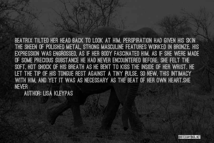 Lisa Kleypas Quotes: Beatrix Tilted Her Head Back To Look At Him. Perspiration Had Given His Skin The Sheen Of Polished Metal, Strong