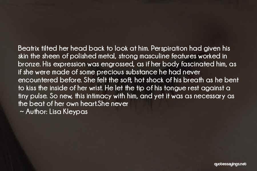 Lisa Kleypas Quotes: Beatrix Tilted Her Head Back To Look At Him. Perspiration Had Given His Skin The Sheen Of Polished Metal, Strong