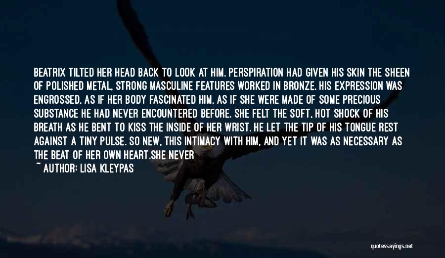 Lisa Kleypas Quotes: Beatrix Tilted Her Head Back To Look At Him. Perspiration Had Given His Skin The Sheen Of Polished Metal, Strong