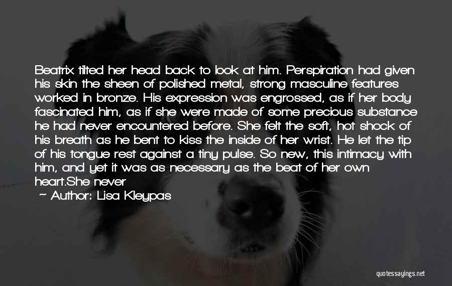 Lisa Kleypas Quotes: Beatrix Tilted Her Head Back To Look At Him. Perspiration Had Given His Skin The Sheen Of Polished Metal, Strong