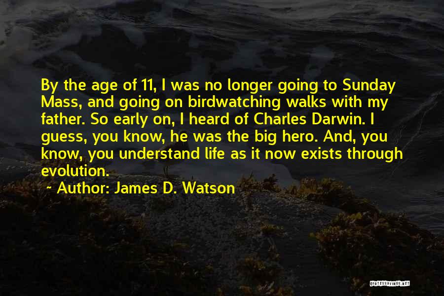 James D. Watson Quotes: By The Age Of 11, I Was No Longer Going To Sunday Mass, And Going On Birdwatching Walks With My