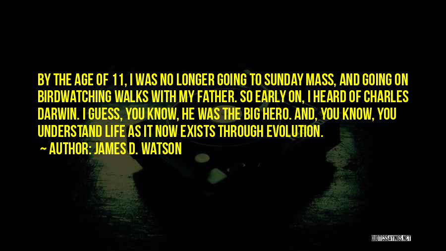 James D. Watson Quotes: By The Age Of 11, I Was No Longer Going To Sunday Mass, And Going On Birdwatching Walks With My