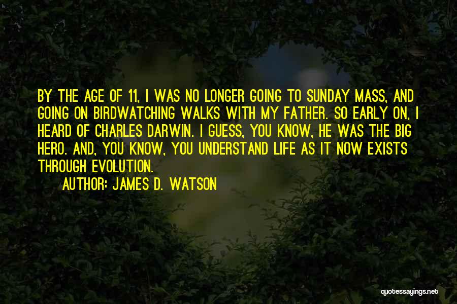 James D. Watson Quotes: By The Age Of 11, I Was No Longer Going To Sunday Mass, And Going On Birdwatching Walks With My