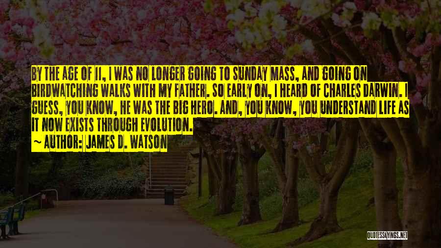 James D. Watson Quotes: By The Age Of 11, I Was No Longer Going To Sunday Mass, And Going On Birdwatching Walks With My