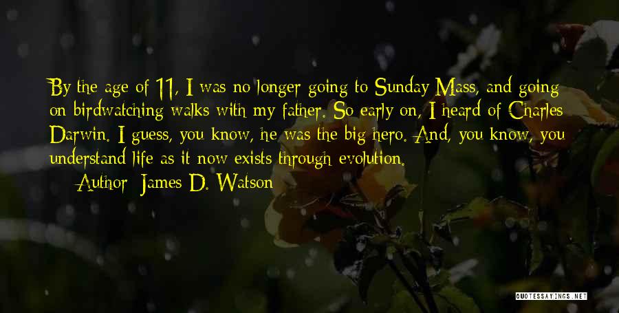 James D. Watson Quotes: By The Age Of 11, I Was No Longer Going To Sunday Mass, And Going On Birdwatching Walks With My