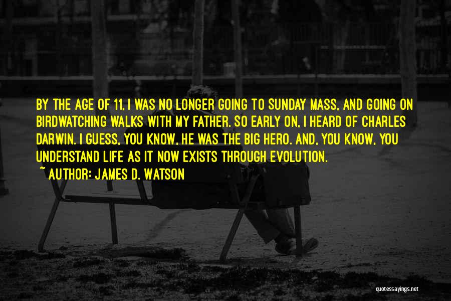 James D. Watson Quotes: By The Age Of 11, I Was No Longer Going To Sunday Mass, And Going On Birdwatching Walks With My