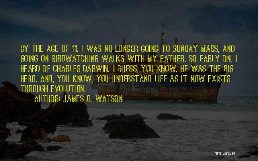 James D. Watson Quotes: By The Age Of 11, I Was No Longer Going To Sunday Mass, And Going On Birdwatching Walks With My