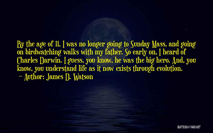 James D. Watson Quotes: By The Age Of 11, I Was No Longer Going To Sunday Mass, And Going On Birdwatching Walks With My