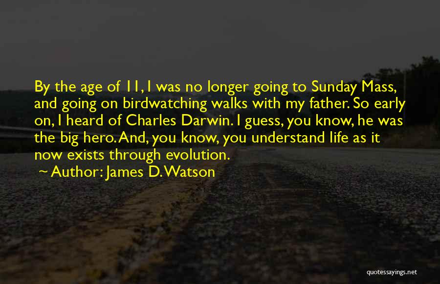 James D. Watson Quotes: By The Age Of 11, I Was No Longer Going To Sunday Mass, And Going On Birdwatching Walks With My