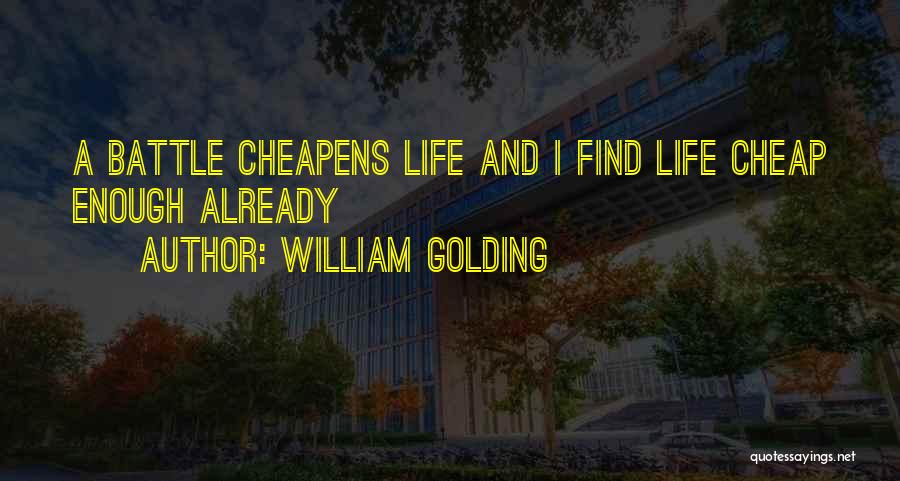 William Golding Quotes: A Battle Cheapens Life And I Find Life Cheap Enough Already