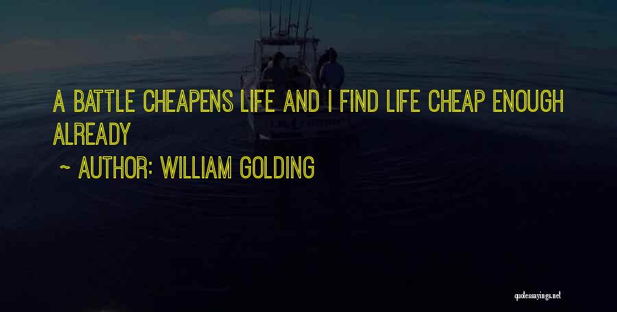 William Golding Quotes: A Battle Cheapens Life And I Find Life Cheap Enough Already