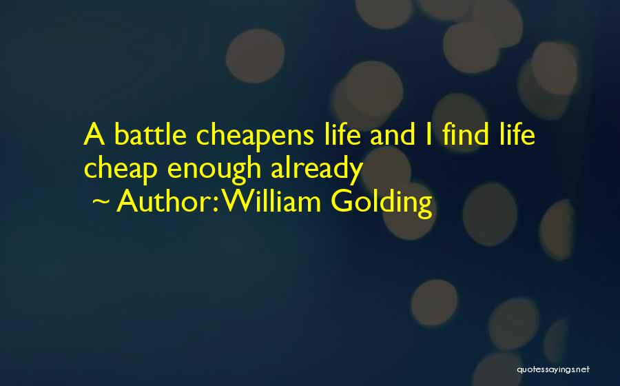 William Golding Quotes: A Battle Cheapens Life And I Find Life Cheap Enough Already