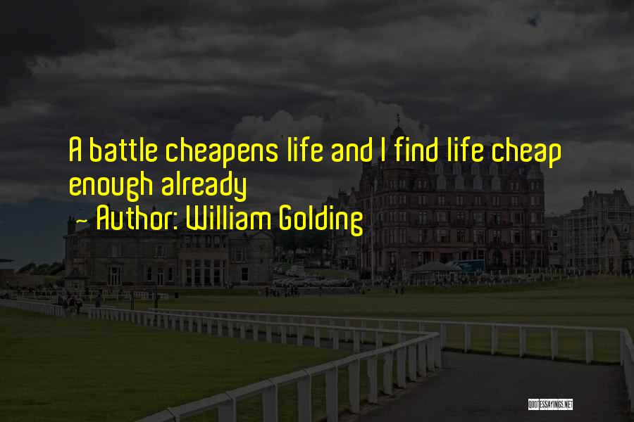 William Golding Quotes: A Battle Cheapens Life And I Find Life Cheap Enough Already