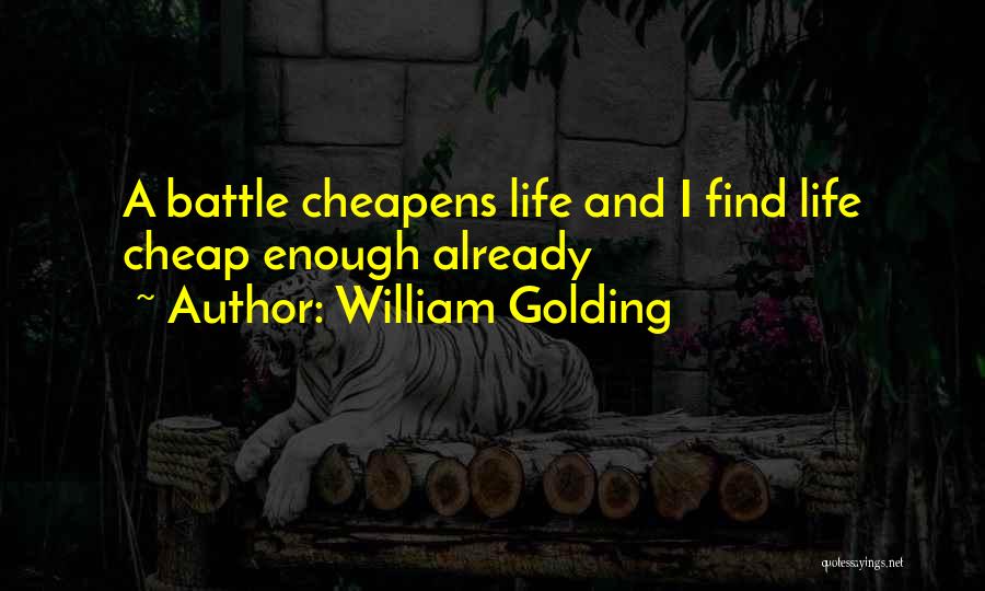 William Golding Quotes: A Battle Cheapens Life And I Find Life Cheap Enough Already