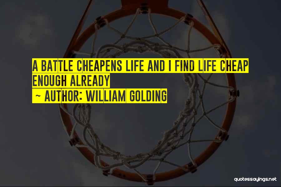 William Golding Quotes: A Battle Cheapens Life And I Find Life Cheap Enough Already