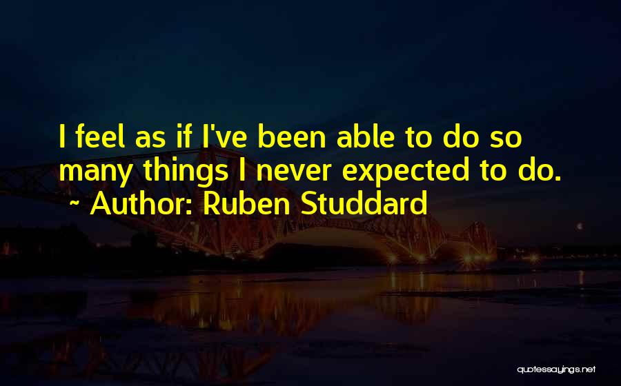 Ruben Studdard Quotes: I Feel As If I've Been Able To Do So Many Things I Never Expected To Do.