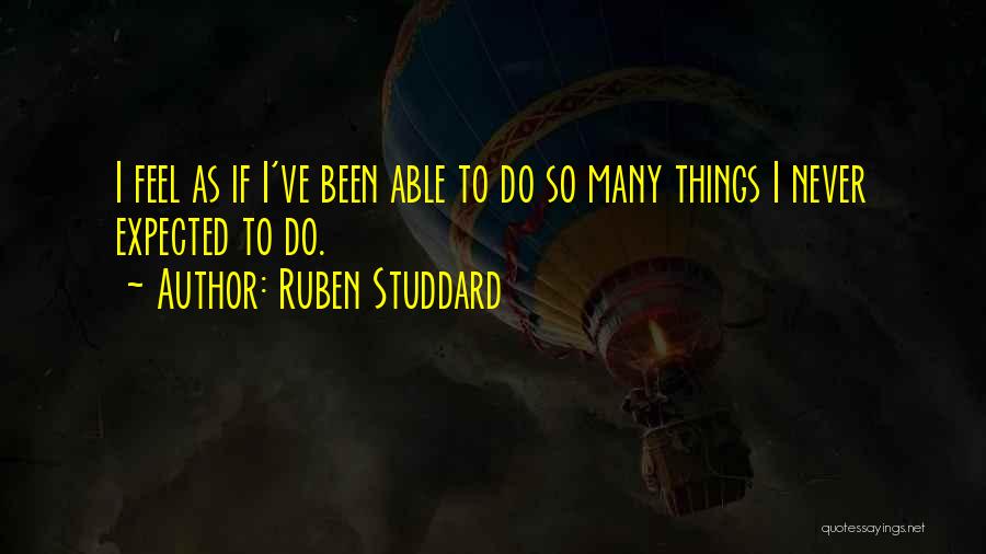 Ruben Studdard Quotes: I Feel As If I've Been Able To Do So Many Things I Never Expected To Do.