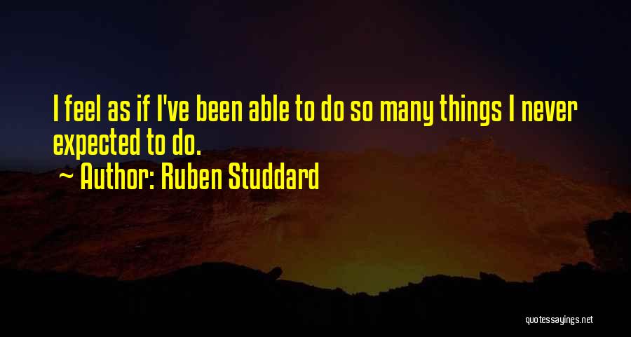 Ruben Studdard Quotes: I Feel As If I've Been Able To Do So Many Things I Never Expected To Do.