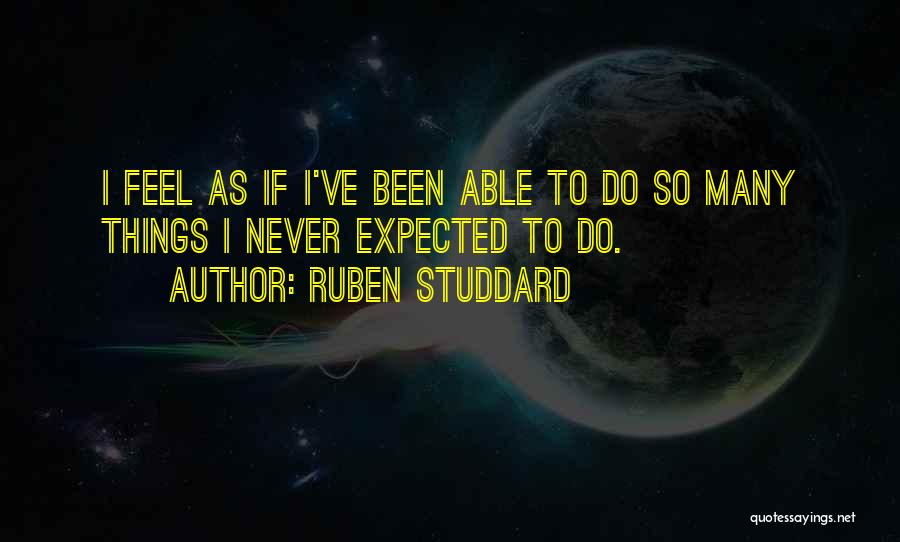 Ruben Studdard Quotes: I Feel As If I've Been Able To Do So Many Things I Never Expected To Do.