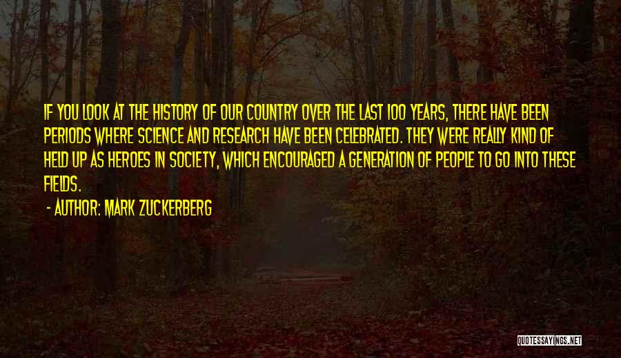 Mark Zuckerberg Quotes: If You Look At The History Of Our Country Over The Last 100 Years, There Have Been Periods Where Science
