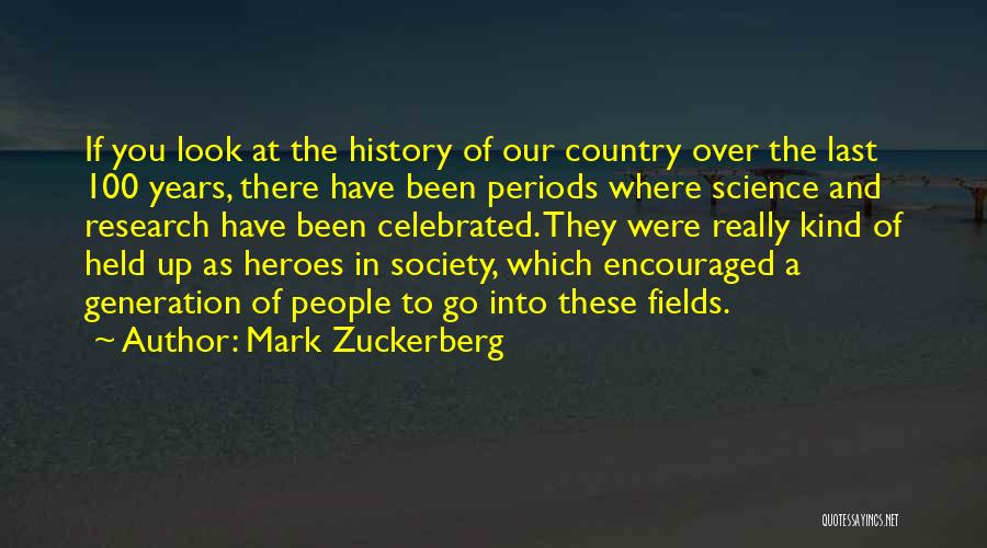 Mark Zuckerberg Quotes: If You Look At The History Of Our Country Over The Last 100 Years, There Have Been Periods Where Science
