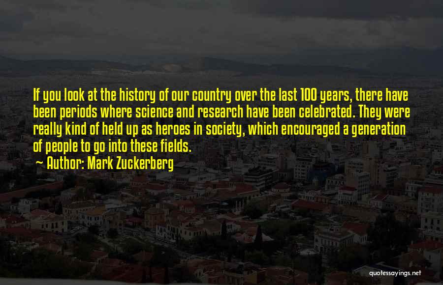 Mark Zuckerberg Quotes: If You Look At The History Of Our Country Over The Last 100 Years, There Have Been Periods Where Science