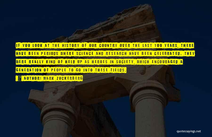 Mark Zuckerberg Quotes: If You Look At The History Of Our Country Over The Last 100 Years, There Have Been Periods Where Science