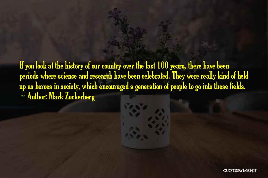 Mark Zuckerberg Quotes: If You Look At The History Of Our Country Over The Last 100 Years, There Have Been Periods Where Science