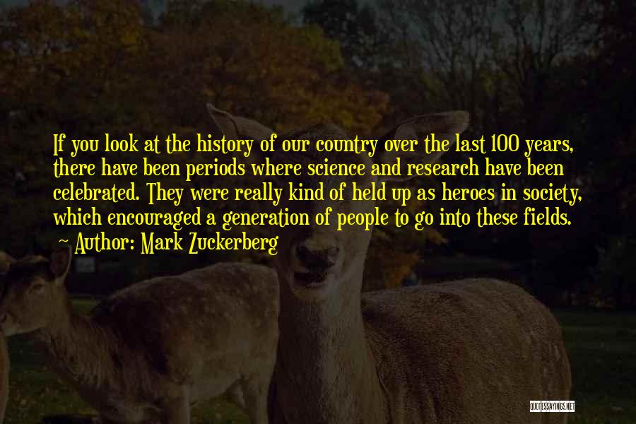 Mark Zuckerberg Quotes: If You Look At The History Of Our Country Over The Last 100 Years, There Have Been Periods Where Science